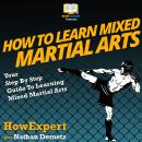 How To Learn Mixed Martial Arts: Your Step By Step Guide To Learning Mixed Martial Arts Audiobook