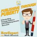 Publishing Through Puberty: A Bestselling Teenage Author's Self Publishing Secrets Revealed Audiobook