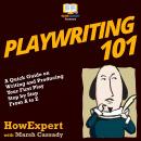 Playwriting 101: A Quick Guide on Writing and Producing Your First Play Step by Step from A to Z Audiobook