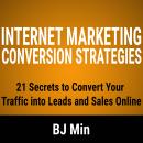 Internet Marketing Conversion Strategies: 21 Secrets to Convert Your Traffic into Leads and Sales On Audiobook