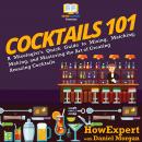 Cocktails 101: A Mixologist's Quick Guide to Mixing, Matching, Making, and Mastering the Art of Crea Audiobook