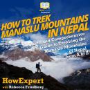 How to Trek Manaslu Mountains in Nepal: A Quick and Comprehensive Guide to Trekking the Manaslu Moun Audiobook