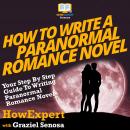 How To Write a Paranormal Romance Novel: Your Step By Step Guide To Writing Paranormal Romance Novel Audiobook