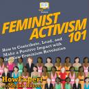 Feminist Activism 101: How to Contribute, Lead, and Make a Positive Impact with the New Feminism Revolution, Megan Hussey, Howexpert 