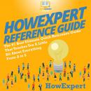 HowExpert Reference Guide: The #1 Best Ultimate Quick Reference Guide That Teaches You a Little Bit About Everything from A to Z