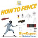 How To Fence: Your Step By Step Guide To Fencing Audiobook