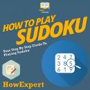 How To Play Sudoku: Your Step By Step Guide To Playing Sudoku Audiobook