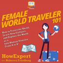 Female World Traveler 101: How to Travel the World, Learn New Cultures, and Explore the World as a S Audiobook