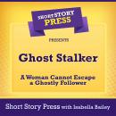 Short Story Press Presents Ghost Stalker: A Woman Cannot Escape a Ghostly Follower Audiobook