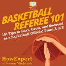 Basketball Referee 101: 101 Tips to Start, Grow, and Succeed as a Basketball Official From A to Z Audiobook