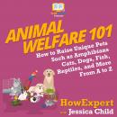 Animal Welfare 101: How to Raise Unique Pets Such as Amphibians, Cats, Dogs, Fish, Reptiles, and Mor Audiobook