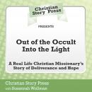 Out of the Occult Into the Light: A Real Life Christian Missionary’s Story of Deliverance and Hope Audiobook