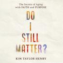 Do I Still Matter?: The Secrets of Aging with Faith and Purpose Audiobook