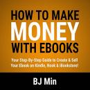 How to Make Money with Ebooks: Your Step-by-Step Guide to Create and Sell Your Ebook on Kindle, Nook Audiobook