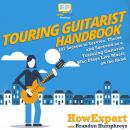 Touring Guitarist Handbook: 101 Secrets to Survive, Thrive, and Succeed as a Traveling Guitarist Who Audiobook