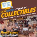 HowExpert Guide to Collectibles: 101+ Tips to Find, Buy, Sell, and Collect Collectibles