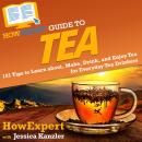 HowExpert Guide to Tea: 101 Tips to Learn about, Make, Drink, and Enjoy Tea for Everyday Tea Drinker Audiobook