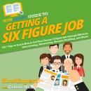 HowExpert Guide to Getting a Six Figure Job: 101+ Tips to Learn How to Get Your Dream 6-Figure Job t Audiobook