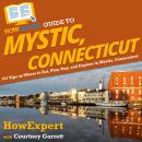 HowExpert Guide to Mystic, Connecticut: 101 Tips on Where to Eat, Play, Stay, and Explore in Mystic, Audiobook