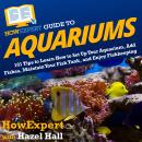 HowExpert Guide to Aquariums: 101 Tips to Learn How to Set Up Your Aquarium, Add Fishes, Maintain Yo Audiobook