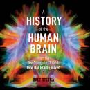 A History of the Human Brain: From the Sea Sponge to CRISPR, How Our Brain Evolved Audiobook