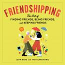 Friendshipping: The Art of Finding Friends, Being Friends, and Keeping Friends Audiobook