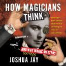 How Magicians Think: Misdirection, Deception, and Why Magic Matters Audiobook