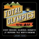 Total Olympics: Every Obscure, Hilarious, Dramatic, and Inspiring Tale Worth Knowing Audiobook