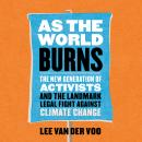 As the World Burns: The New Generation of Activists and the Landmark Legal Fight Against Climate Change, Lee Van Der Voo