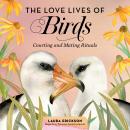 The Love Lives of Birds: Courting and Mating Rituals Audiobook