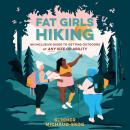Fat Girls Hiking: An Inclusive Guide to Getting Outdoors at Any Size or Ability Audiobook