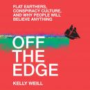 Off the Edge: Flat Earthers, Conspiracy Culture, and Why People Will Believe Anything Audiobook