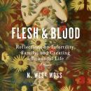 Flesh & Blood: Reflections on Infertility, Family, and Creating a Bountiful Life Audiobook