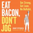 Eat Bacon, Don't Jog: Get Strong. Get Lean. No Bullshit. Audiobook