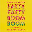 Fatty Fatty Boom Boom: A Memoir of Food, Fat, and Family Audiobook