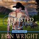 Arrested by Love: A Western Romance Novel (Long Valley Romance Book 3), Erin Wright