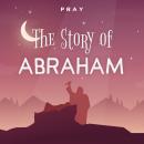 The Story of Abraham: A Bedtime Bible Story by Pray.com Audiobook