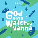 God Gives Water and Manna: A Kids Bible Story by Pray.com Audiobook