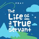 The Life of a True Servant: A Kids Bible Story by Pray.com Audiobook