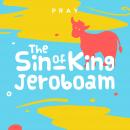 The Sin of King Jeroboam: A Kids Bible Story by Pray.com Audiobook