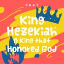 King Hezekiah: A King That Honored God: A Kids Bible Story by Pray.com Audiobook
