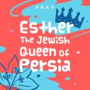 Esther the Jewish Queen of Persia: A Kids Bible Story by Pray.com Audiobook