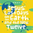 Jesus’ Last Days on Earth and the New Twelve: A Kids Bible Story by Pray.com Audiobook