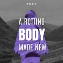 A Rotting Body Made New: A Bible Story by Pray.com Audiobook