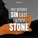 You Without Sin Cast the First Stone: A Bible Story by Pray.com Audiobook