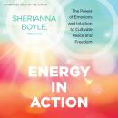 Energy in Action: The Power of Emotions and Intuition to Cultivate Peace and Freedom Audiobook