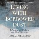 Living with Borrowed Dust: Reflections on Life, Love, and Other Grievances Audiobook