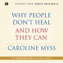 Why People Don’t Heal and How They Can: A Caroline Myss Original Audio Workshop Audiobook