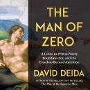 The Man of Zero: A Guide to Primal Power, Boundless Sex, and the Freedom Beyond Ambition Audiobook