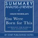 Summary, Analysis, and Review of Chani Nicholas's You Were Born for This: Astrology for Radical Self Audiobook